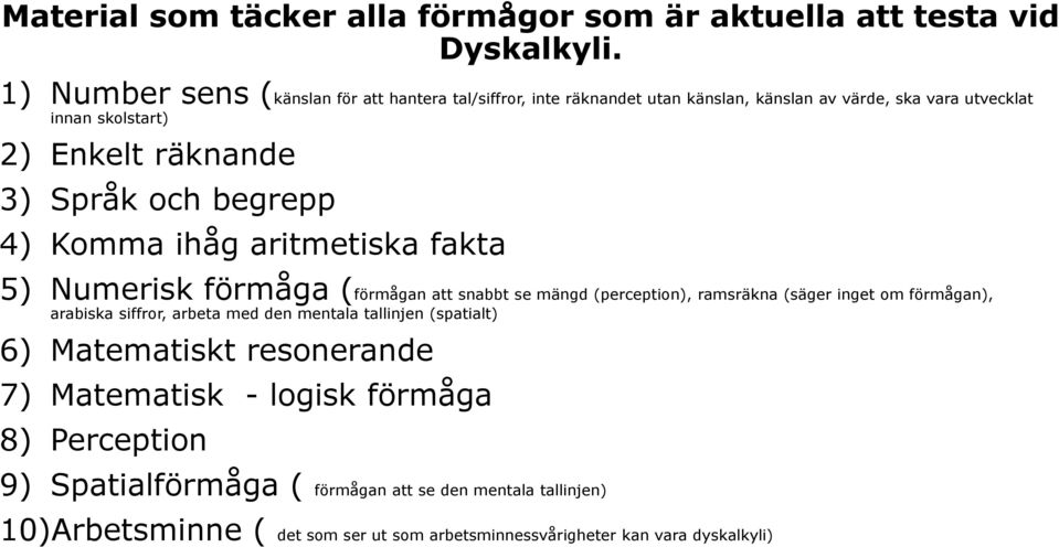 och begrepp 4) Komma ihåg aritmetiska fakta 5) Numerisk förmåga (förmågan att snabbt se mängd (perception), ramsräkna (säger inget om förmågan), arabiska siffror,