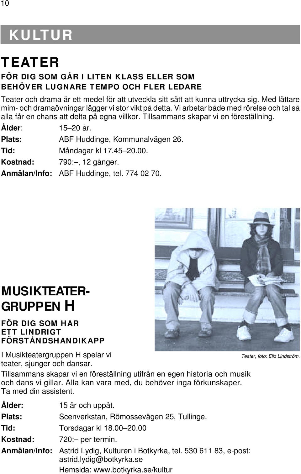 Ålder: 15 20 år. Plats: ABF Huddinge, Kommunalvägen 26. Tid: Måndagar kl 17.45 20.00. Kostnad: 790:, 12 gånger. Anmälan/Info: ABF Huddinge, tel. 774 02 70.