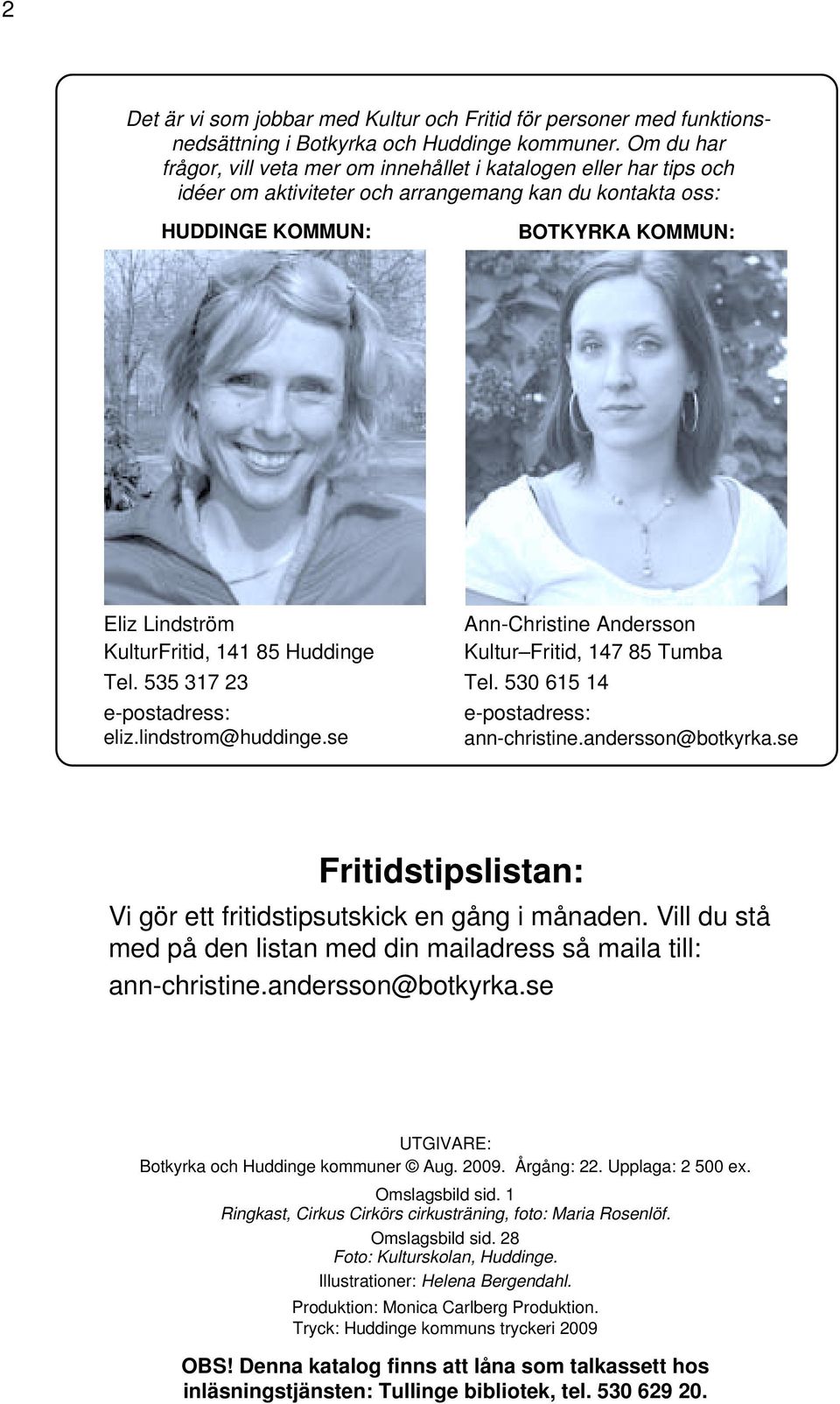 141 85 Huddinge Tel. 535 317 23 e-postadress: eliz.lindstrom@huddinge.se Ann-Christine Andersson Kultur Fritid, 147 85 Tumba Tel. 530 615 14 e-postadress: ann-christine.andersson@botkyrka.