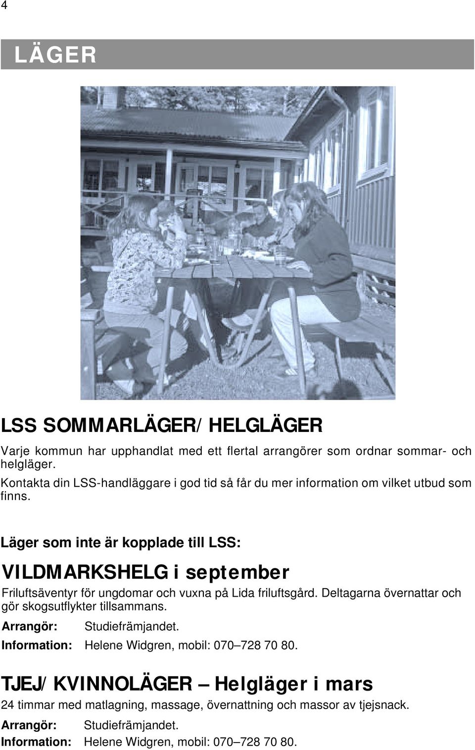 Läger som inte är kopplade till LSS: VILDMARKSHELG i september Friluftsäventyr för ungdomar och vuxna på Lida friluftsgård.