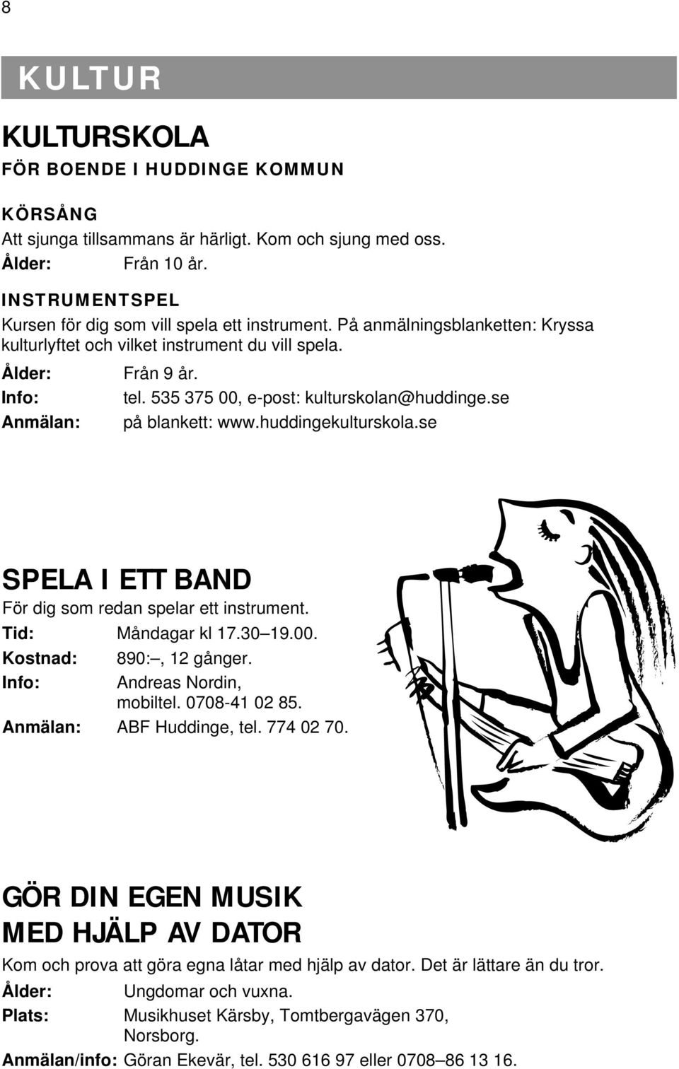 huddingekulturskola.se SPELA I ETT BAND För dig som redan spelar ett instrument. Tid: Måndagar kl 17.30 19.00. Kostnad: 890:, 12 gånger. Info: Andreas Nordin, mobiltel. 0708-41 02 85.