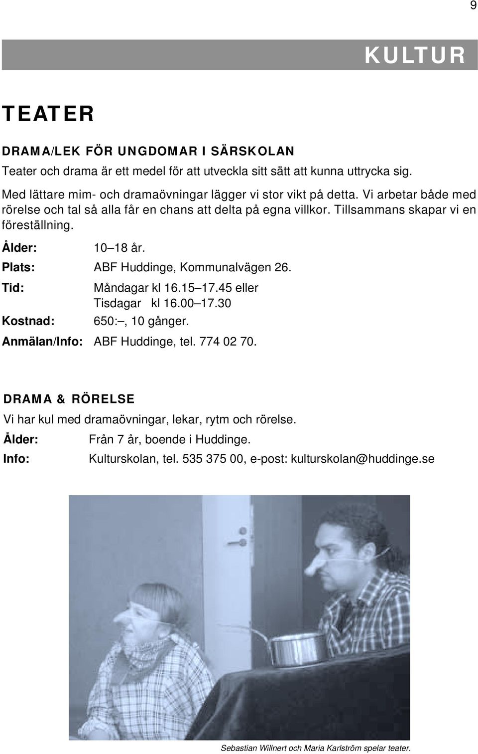 Tillsammans skapar vi en föreställning. Ålder: 10 18 år. Plats: ABF Huddinge, Kommunalvägen 26. Tid: Måndagar kl 16.15 17.45 eller Tisdagar kl 16.00 17.30 Kostnad: 650:, 10 gånger.