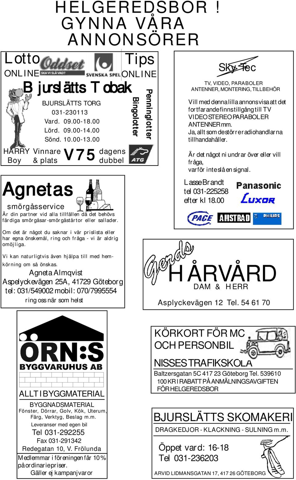 Om det är något du saknar i vår prislista eller har egna önskemål, ring och fråga - vi är aldrig omöjliga.