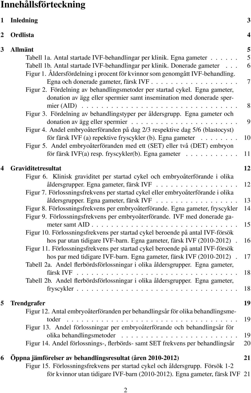 Egna gameter, donation av ägg eller spermier samt insemination med donerade spermier (AID)................................ 8 Figur 3. Fördelning av behandlingstyper per åldersgrupp.