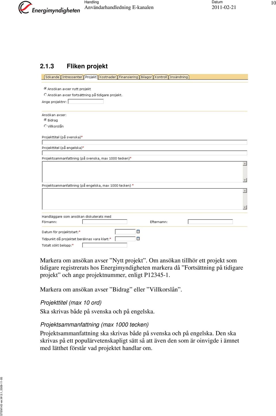 enligt P12345-1. Markera om ansökan avser Bidrag eller Villkorslån. Projekttitel (max 10 ord) Ska skrivas både på svenska och på engelska.