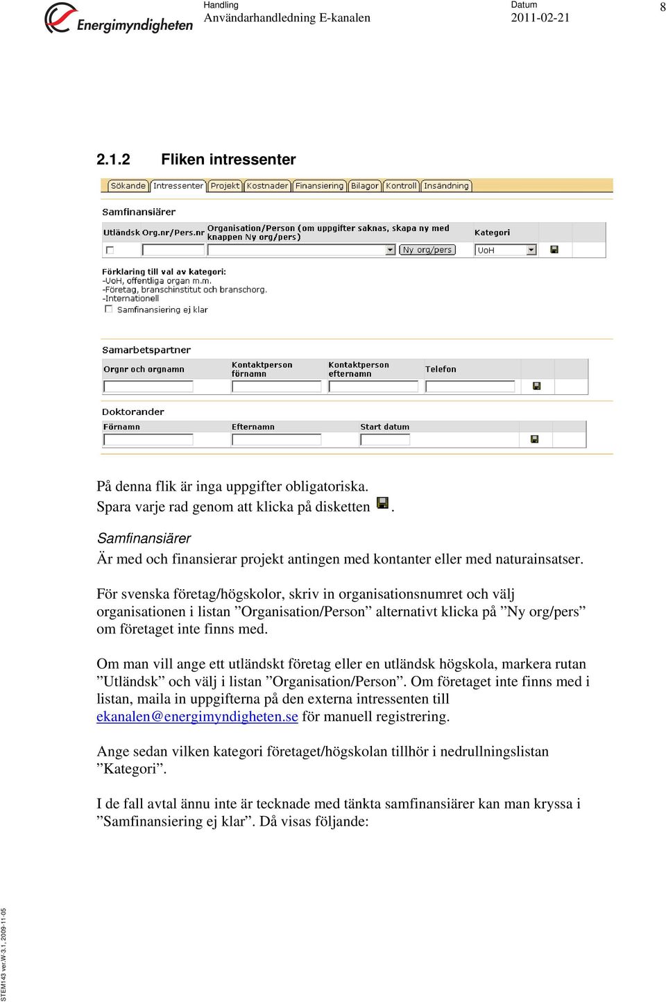 För svenska företag/högskolor, skriv in organisationsnumret och välj organisationen i listan Organisation/Person alternativt klicka på Ny org/pers om företaget inte finns med.