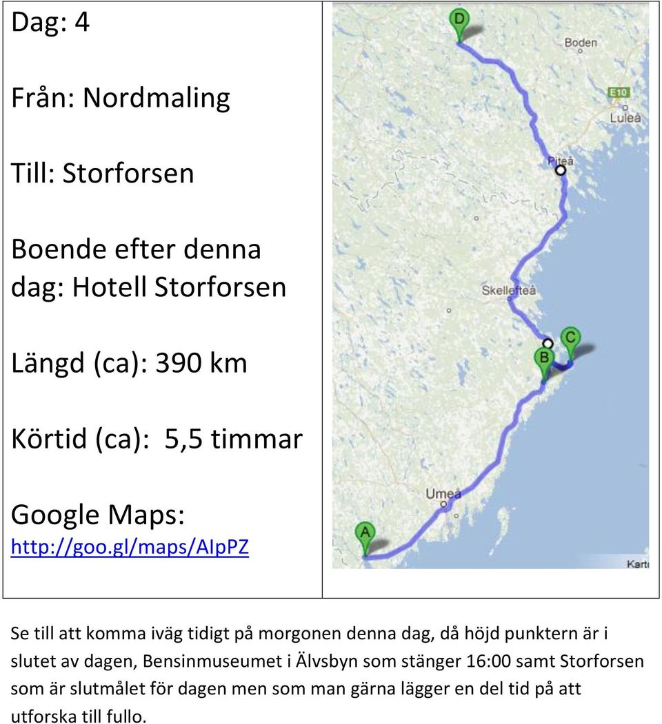 gl/maps/aippz Se till att komma iväg tidigt på morgonen denna dag, då höjd punktern är i slutet av