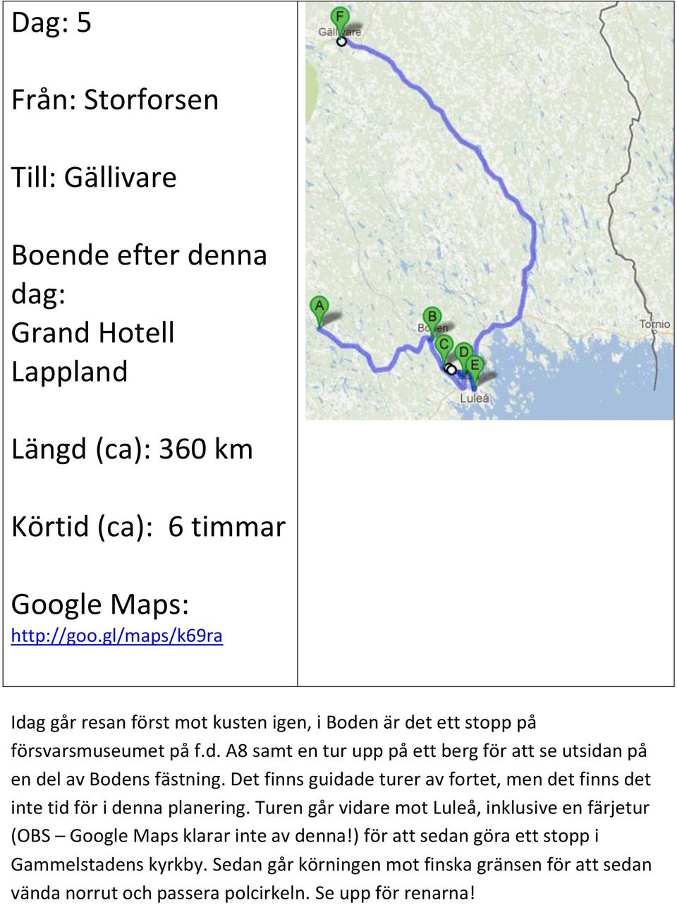 Det finns guidade turer av fortet, men det finns det inte tid för i denna planering.
