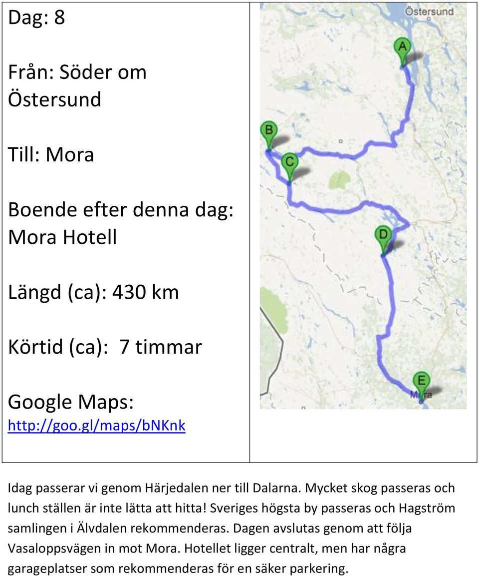 Mycket skog passeras och lunch ställen är inte lätta att hitta!