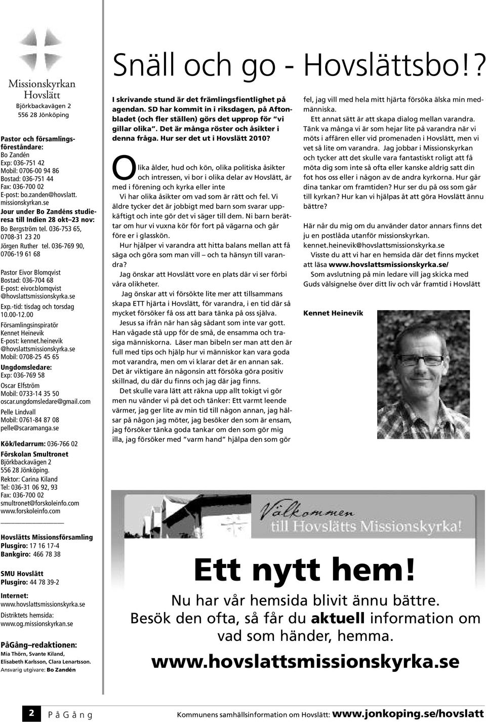 036-769 90, 0706-19 61 68 Pastor Eivor Blomqvist Bostad: 036-704 68 E-post: eivor.blomqvist @hovslattsmissionskyrka.se Exp.-tid: tisdag och torsdag 10.00-12.