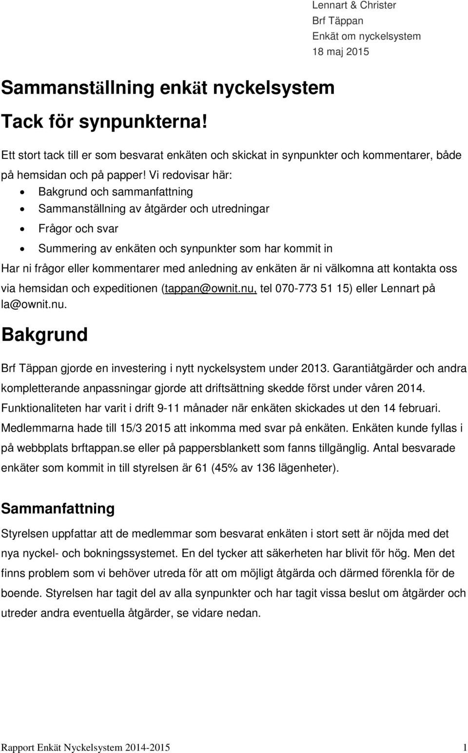 Vi redovisar här: Bakgrund och sammanfattning Sammanställning av åtgärder och utredningar Frågor och svar Summering av enkäten och synpunkter som har kommit in Har ni frågor eller kommentarer med