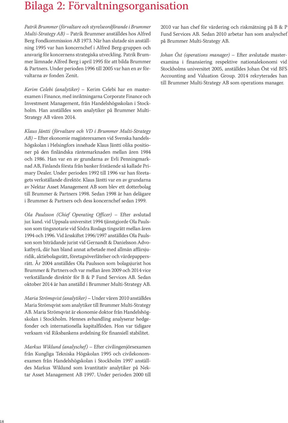 Patrik Brummer lämnade Alfred Berg i april 1995 för att bilda Brummer & Partners. Under perioden 1996 till 2005 var han en av förvaltarna av fonden Zenit.