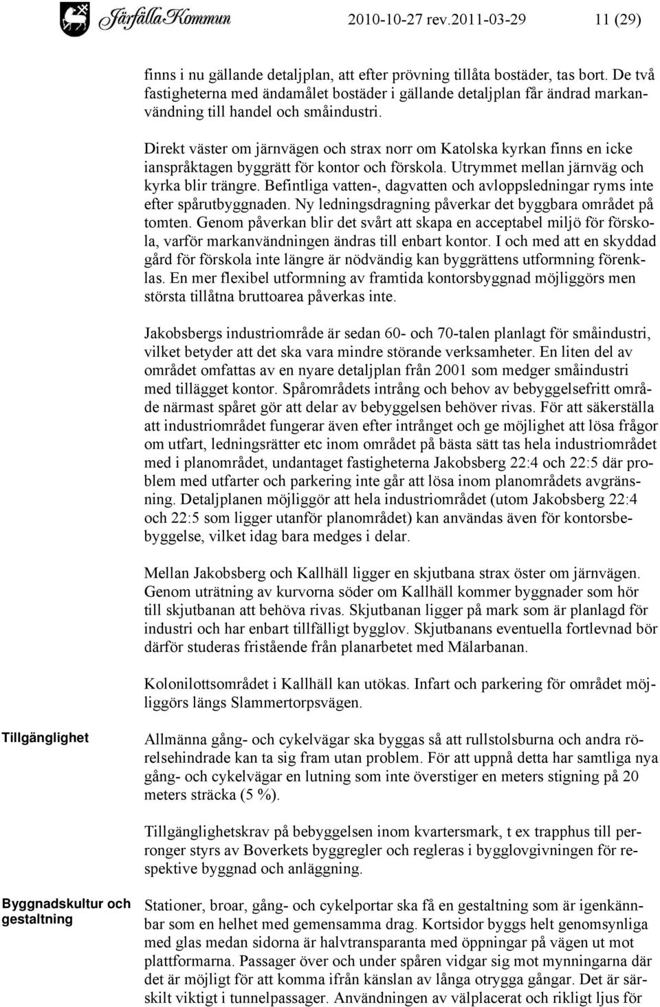 Direkt väster om järnvägen och strax norr om Katolska kyrkan finns en icke ianspråktagen byggrätt för kontor och förskola. Utrymmet mellan järnväg och kyrka blir trängre.