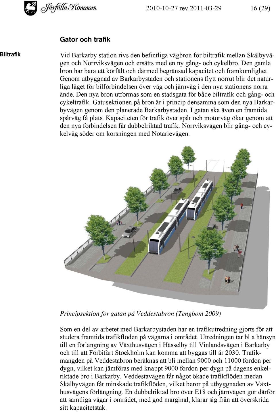 Den gamla bron har bara ett körfält och därmed begränsad kapacitet och framkomlighet.