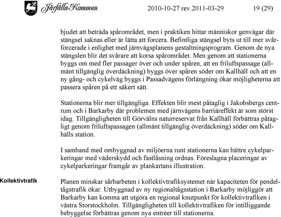 Men genom att stationerna byggs om med fler passager över och under spåren, att en friluftspassage (allmänt tillgänglig överdäckning) byggs över spåren söder om Kallhäll och att en ny gång- och
