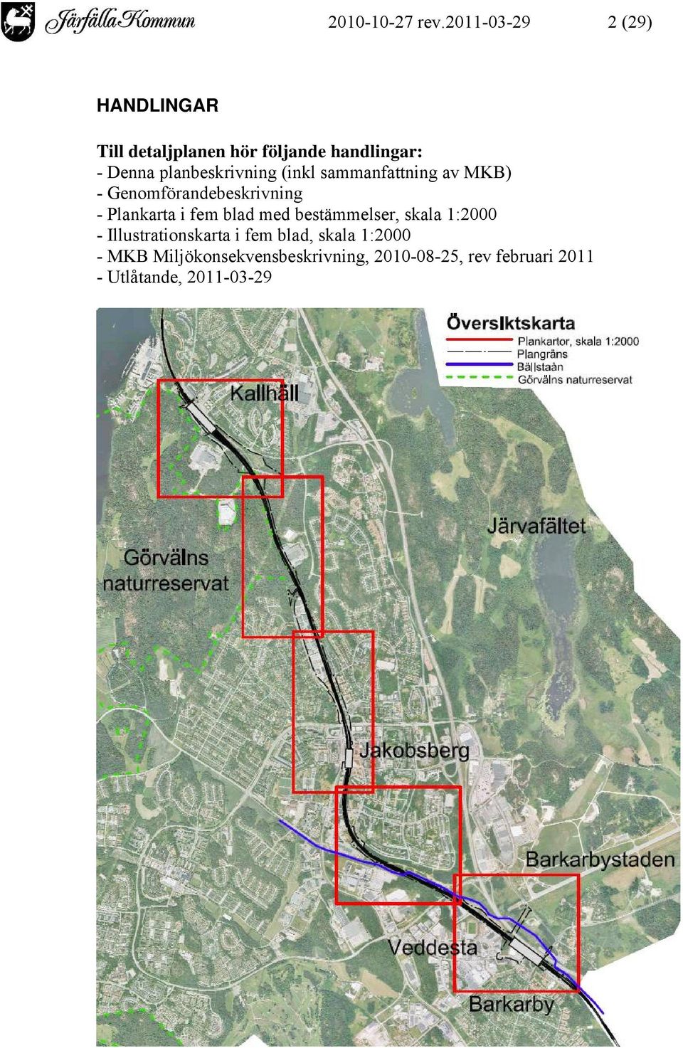 planbeskrivning (inkl sammanfattning av MKB) - Genomförandebeskrivning - Plankarta i fem