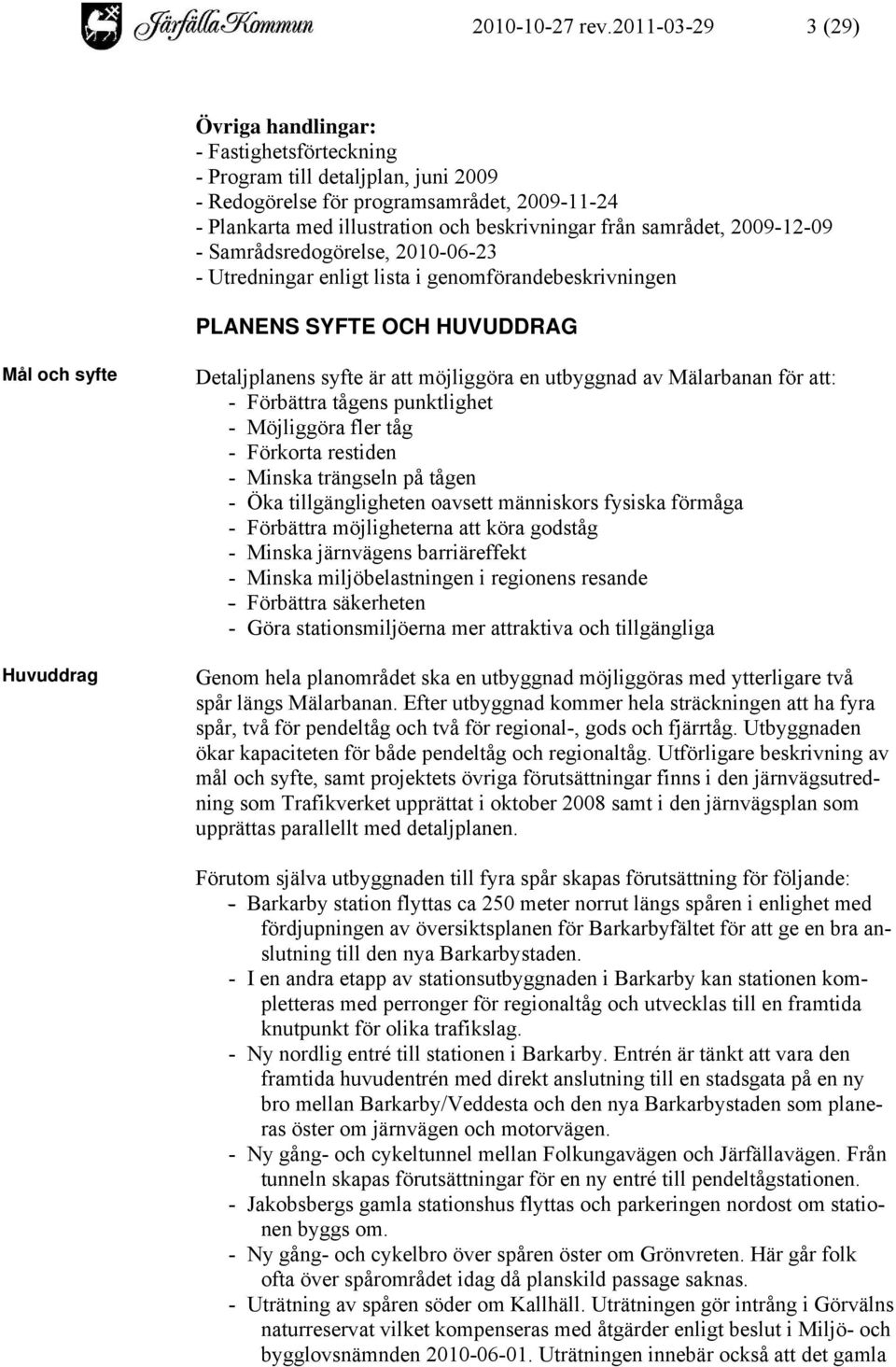 samrådet, 2009-12-09 - Samrådsredogörelse, 2010-06-23 - Utredningar enligt lista i genomförandebeskrivningen PLANENS SYFTE OCH HUVUDDRAG Mål och syfte Huvuddrag Detaljplanens syfte är att möjliggöra