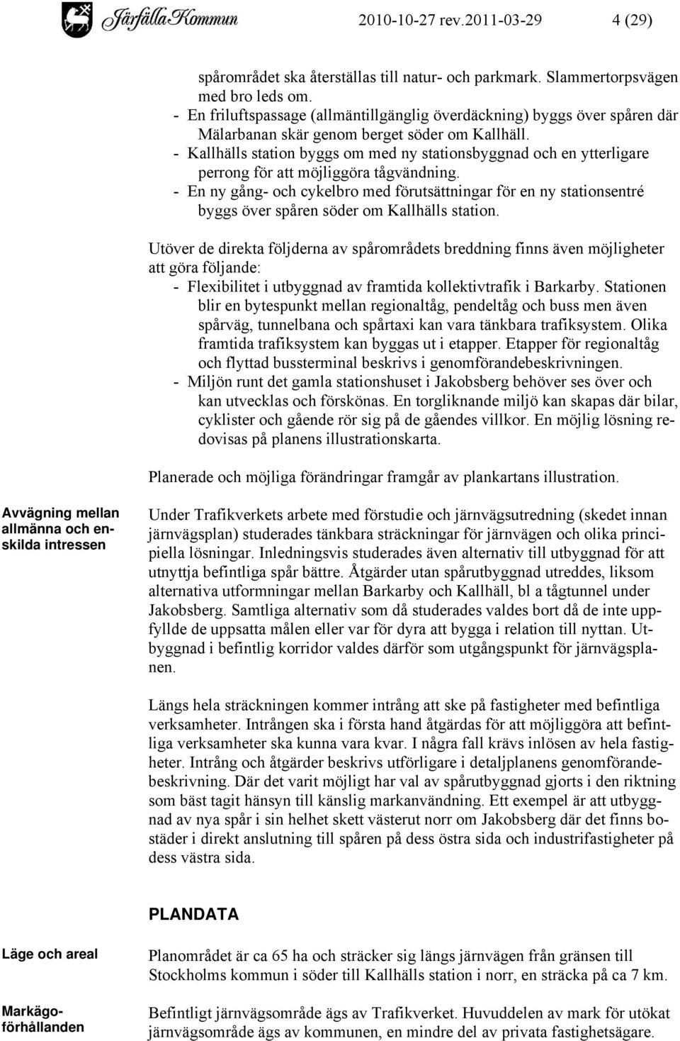 - Kallhälls station byggs om med ny stationsbyggnad och en ytterligare perrong för att möjliggöra tågvändning.