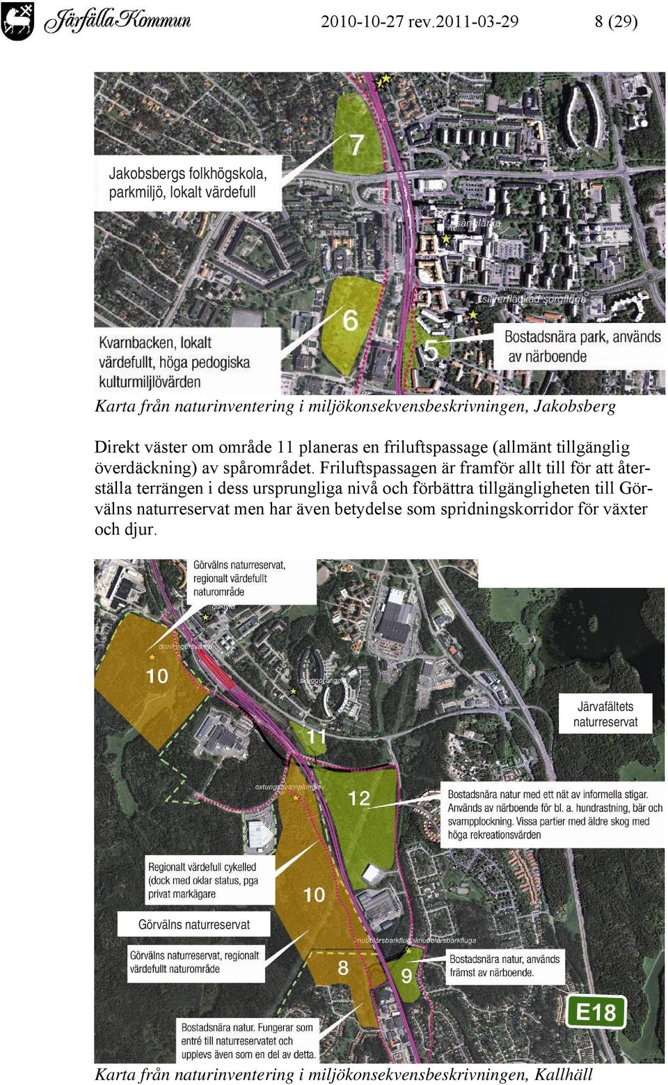 väster om område 11 planeras en friluftspassage (allmänt tillgänglig överdäckning) av spårområdet.