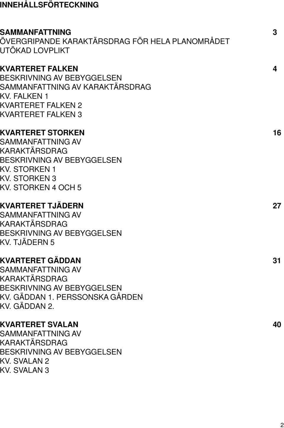 STORKEN 3 KV. STORKEN 4 OCH 5 KVARTERET TJÄDERN 27 SAMMANFATTNING AV KARAKTÄRSDRAG BESKRIVNING AV BEBYGGELSEN KV.
