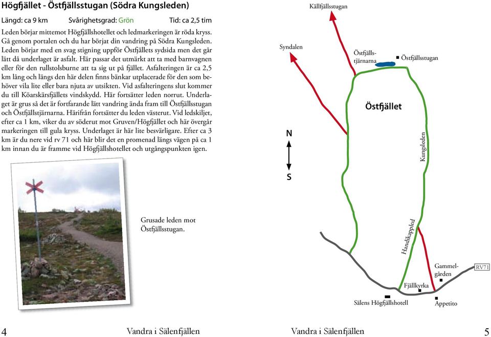 Här passar det utmärkt att ta med barnvagnen eller för den rullstolsburne att ta sig ut på fjället.