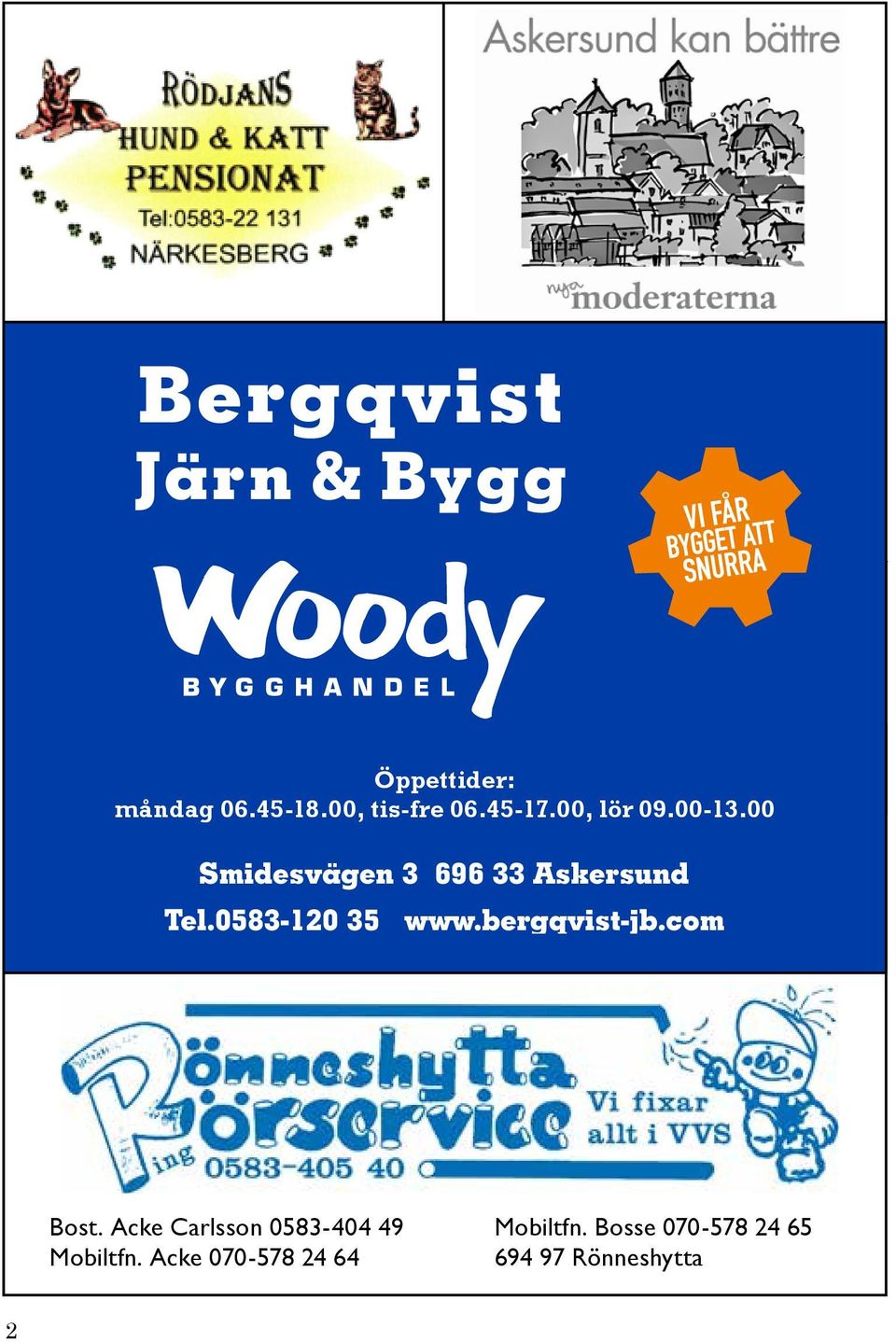 0583-120 35 www.bergqvist-jb.com svägen 3 696 33 Askersund Tel.0583-120 35 www.bergqvist-jb.com Järn & Bygg Bergqvist Järn & Bygg Smidesvägen 3 696 33 Askersund Tel.0583-120 35 www.be 2 Bost.