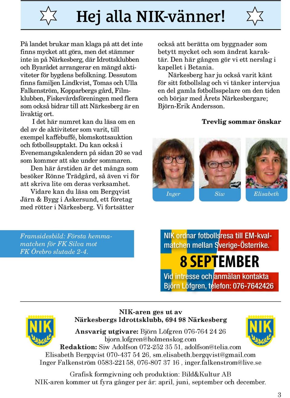 Dessutom finns familjen Lindkvist, Tomas och Ulla Falkenström, Kopparbergs gård, Filmklubben, Fiskevårdsföreningen med flera som också bidrar till att Närkesberg är en livaktig ort.