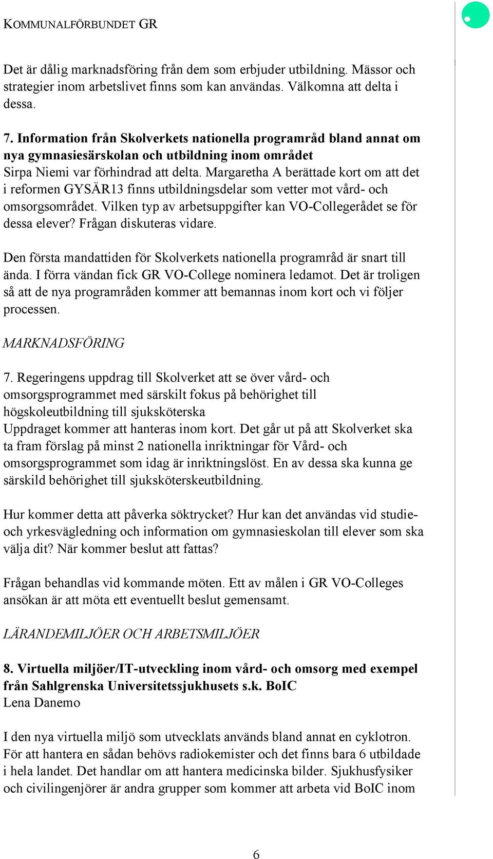 Margaretha A berättade kort om att det i reformen GYSÄR13 finns utbildningsdelar som vetter mot vård- och omsorgsområdet. Vilken typ av arbetsuppgifter kan VO-Collegerådet se för dessa elever?