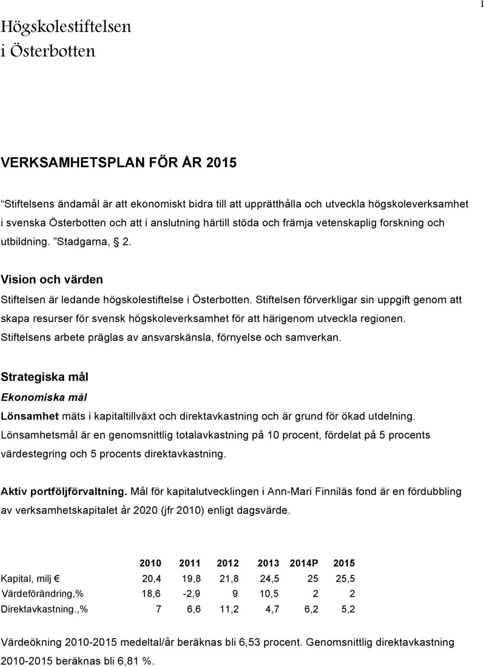 Stiftelsen förverkligar sin uppgift genom att skapa resurser för svensk högskoleverksamhet för att härigenom utveckla regionen. Stiftelsens arbete präglas av ansvarskänsla, förnyelse och samverkan.