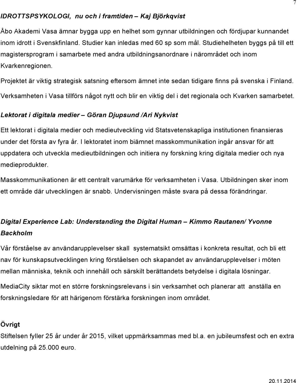 Projektet är viktig strategisk satsning eftersom ämnet inte sedan tidigare finns på svenska i Finland.