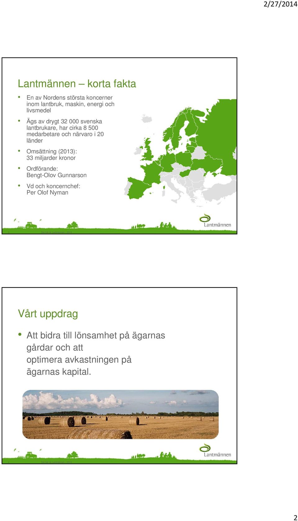 Ordförande: Bengt-Olov Gunnarson Vd och koncernchef: Per Olof Nyman 3 Det här är Lantmännen - 2013 Vårt uppdrag Att