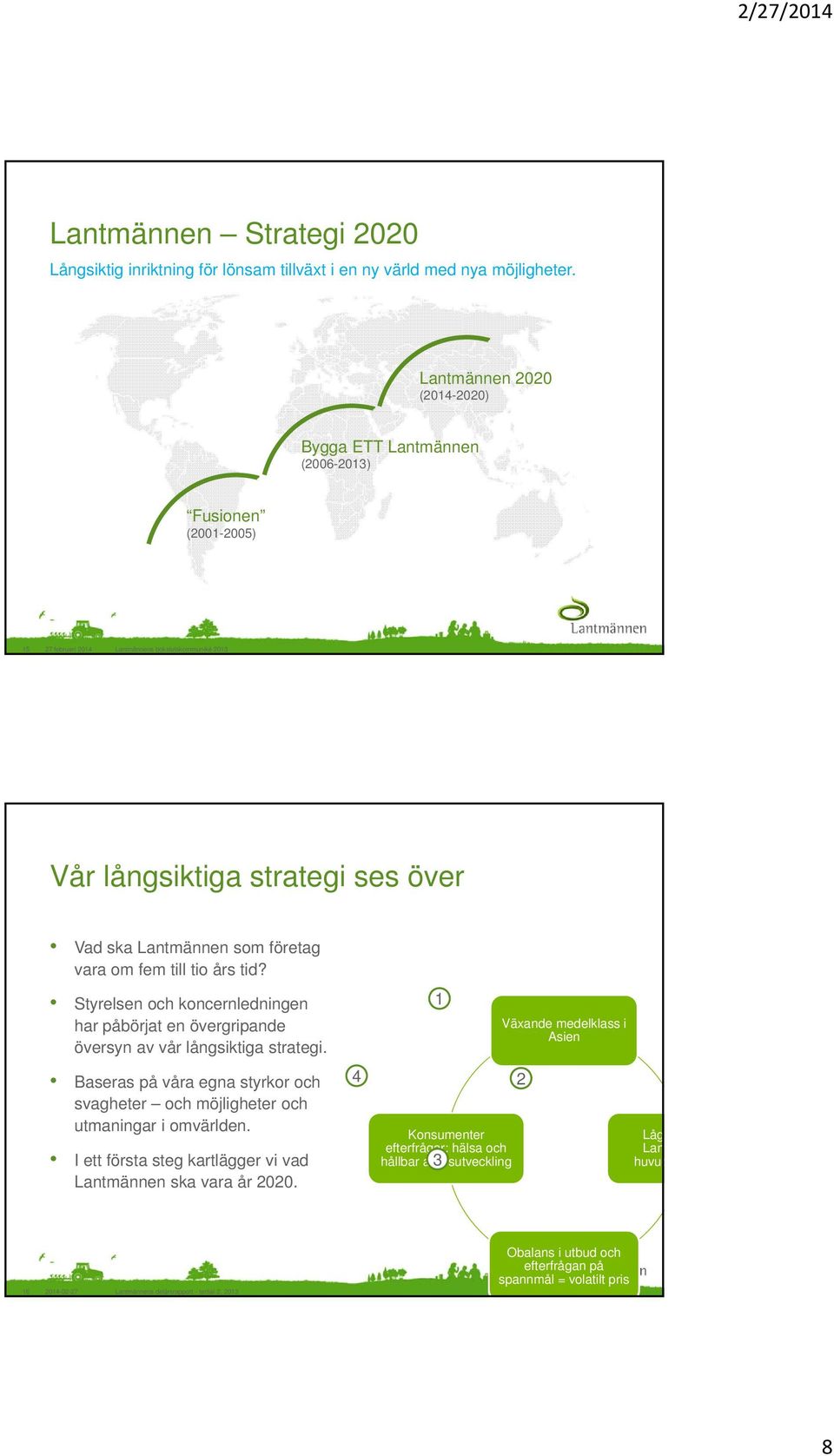 företag vara om fem till tio års tid? Styrelsen och koncernledningen har påbörjat en övergripande översyn av vår långsiktiga strategi.