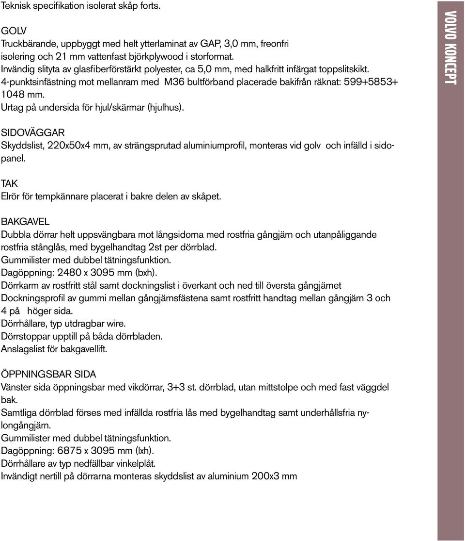 Urtag på undersida för hjul/skärmar (hjulhus). SIDOVÄGGAR Skyddslist, 220x50x4 mm, av strängsprutad aluminiumprofil, monteras vid golv och infälld i sidopanel.
