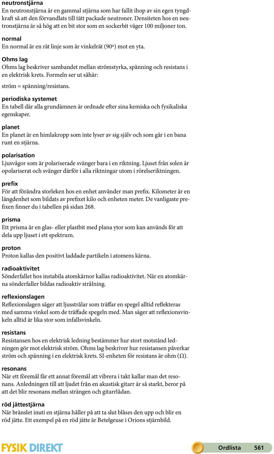 Ohms lag Ohms lag beskriver sambandet mellan strömstyrka, spänning och resistans i en elektrisk krets. Formeln ser ut såhär: ström = spänning/resistans.