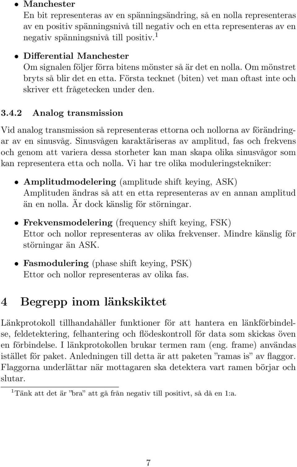 Första tecknet (biten) vet man oftast inte och skriver ett frågetecken under den. 3.4.