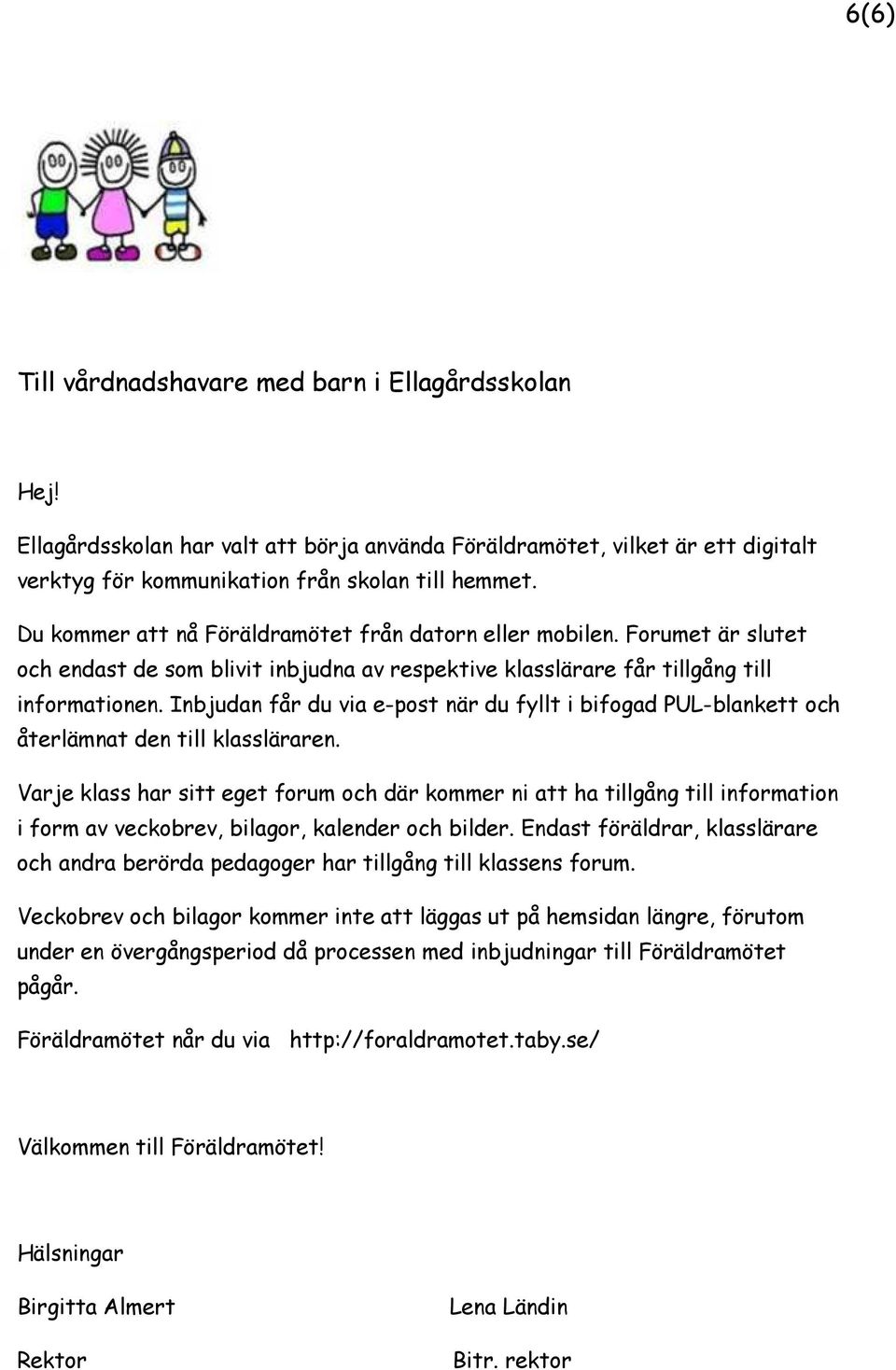 Inbjudan får du via e-post när du fyllt i bifogad PUL-blankett och återlämnat den till klassläraren.