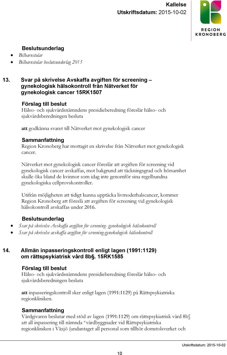 föreslår hälso- och sjukvårdsberedningen besluta att godkänna svaret till Nätverket mot gynekologisk cancer Sammanfattning Region Kronoberg har mottagit en skrivelse från Nätverket mot gynekologisk