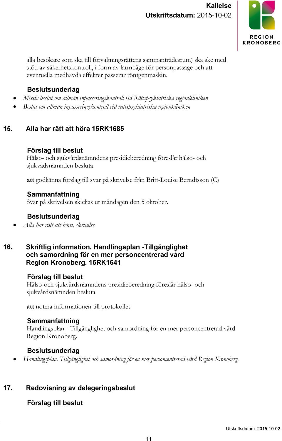 Beslutsunderlag Missiv beslut om allmän inpasseringskontroll vid Rättspsykiatriska regionkliniken Beslut om allmän inpasseringskontroll vid rättspsykiatriska regionkliniken 15.