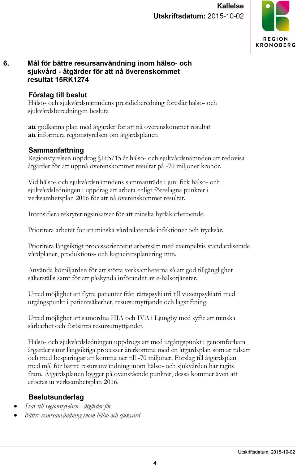 sjukvårdsberedningen besluta att godkänna plan med åtgärder för att nå överenskommet resultat att informera regionstyrelsen om åtgärdsplanen Sammanfattning Regionstyrelsen uppdrog 165/15 åt hälso-
