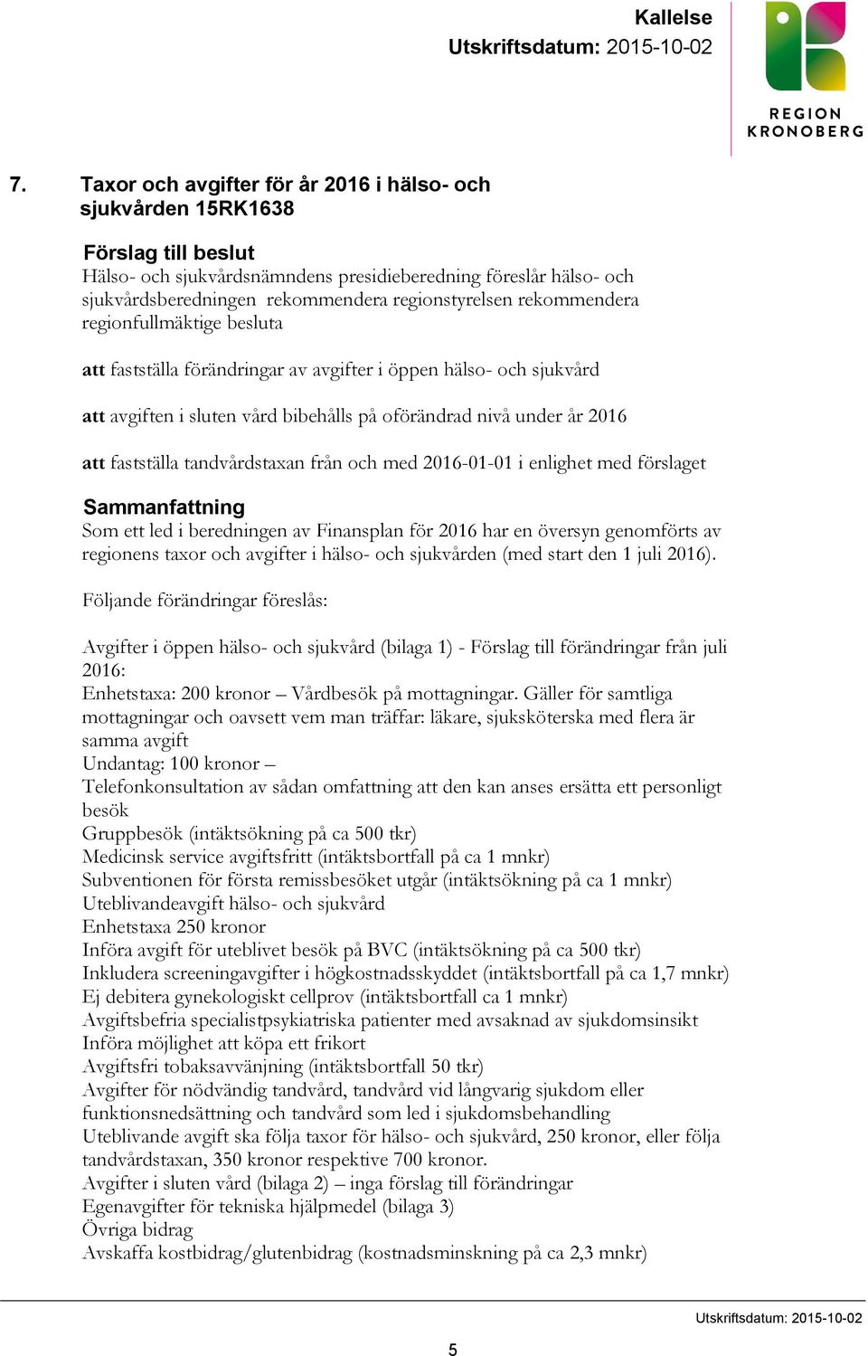 regionstyrelsen rekommendera regionfullmäktige besluta att fastställa förändringar av avgifter i öppen hälso- och sjukvård att avgiften i sluten vård bibehålls på oförändrad nivå under år 2016 att