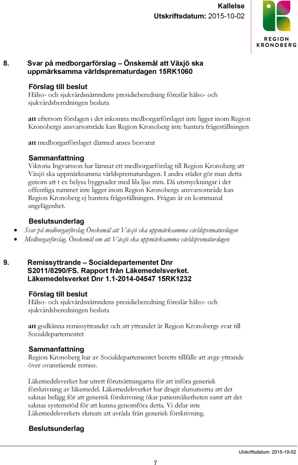 besluta att eftersom förslagen i det inkomna medborgarförslaget inte ligger inom Region Kronobergs ansvarsområde kan Region Kronoberg inte hantera frågeställningen att medborgarförslaget därmed anses