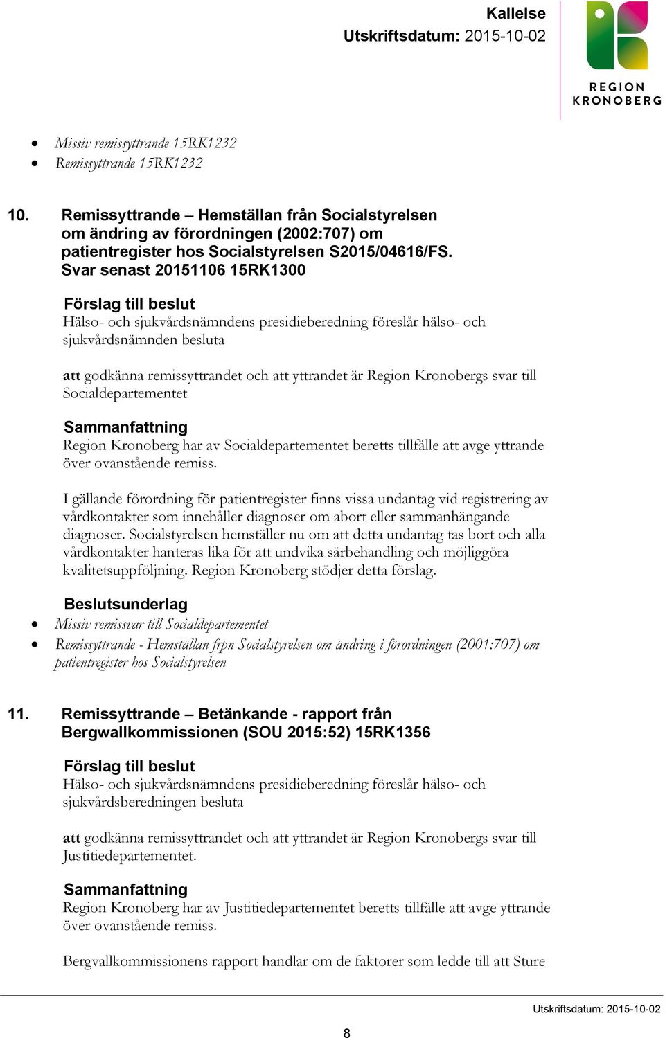 Svar senast 20151106 15RK1300 Förslag till beslut Hälso- och sjukvårdsnämndens presidieberedning föreslår hälso- och sjukvårdsnämnden besluta att godkänna remissyttrandet och att yttrandet är Region
