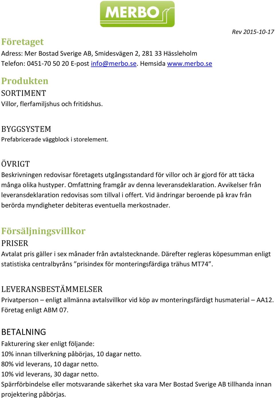 Omfattning framgår av denna leveransdeklaration. Avvikelser från leveransdeklaration redovisas som tillval i offert.