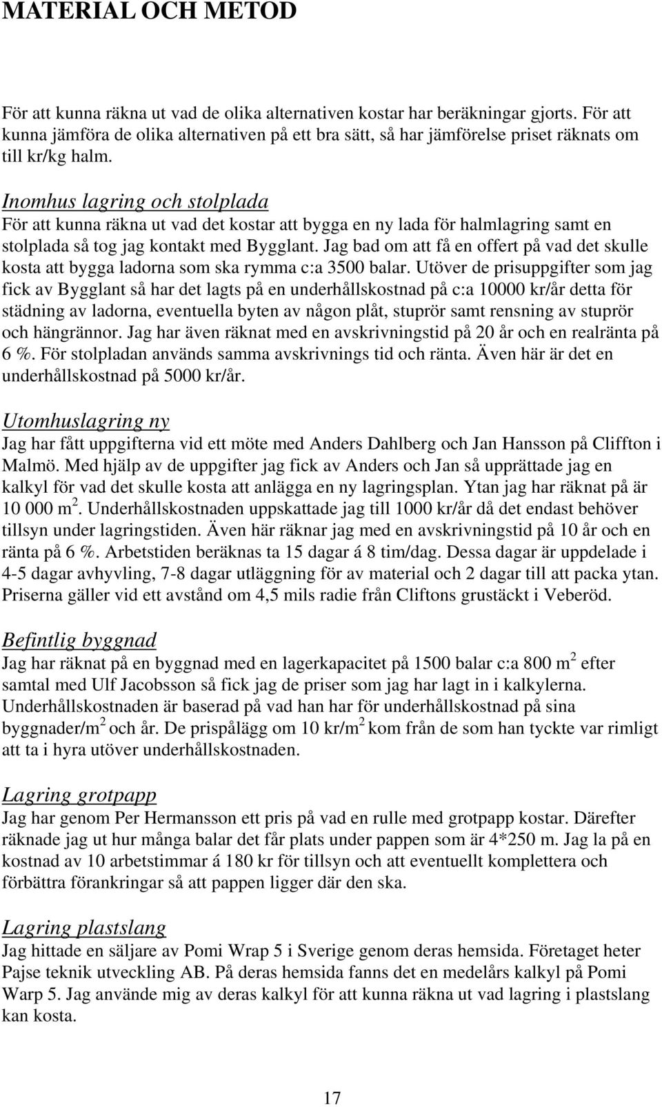 Inomhus lagring och stolplada För att kunna räkna ut vad det kostar att bygga en ny lada för halmlagring samt en stolplada så tog jag kontakt med Bygglant.