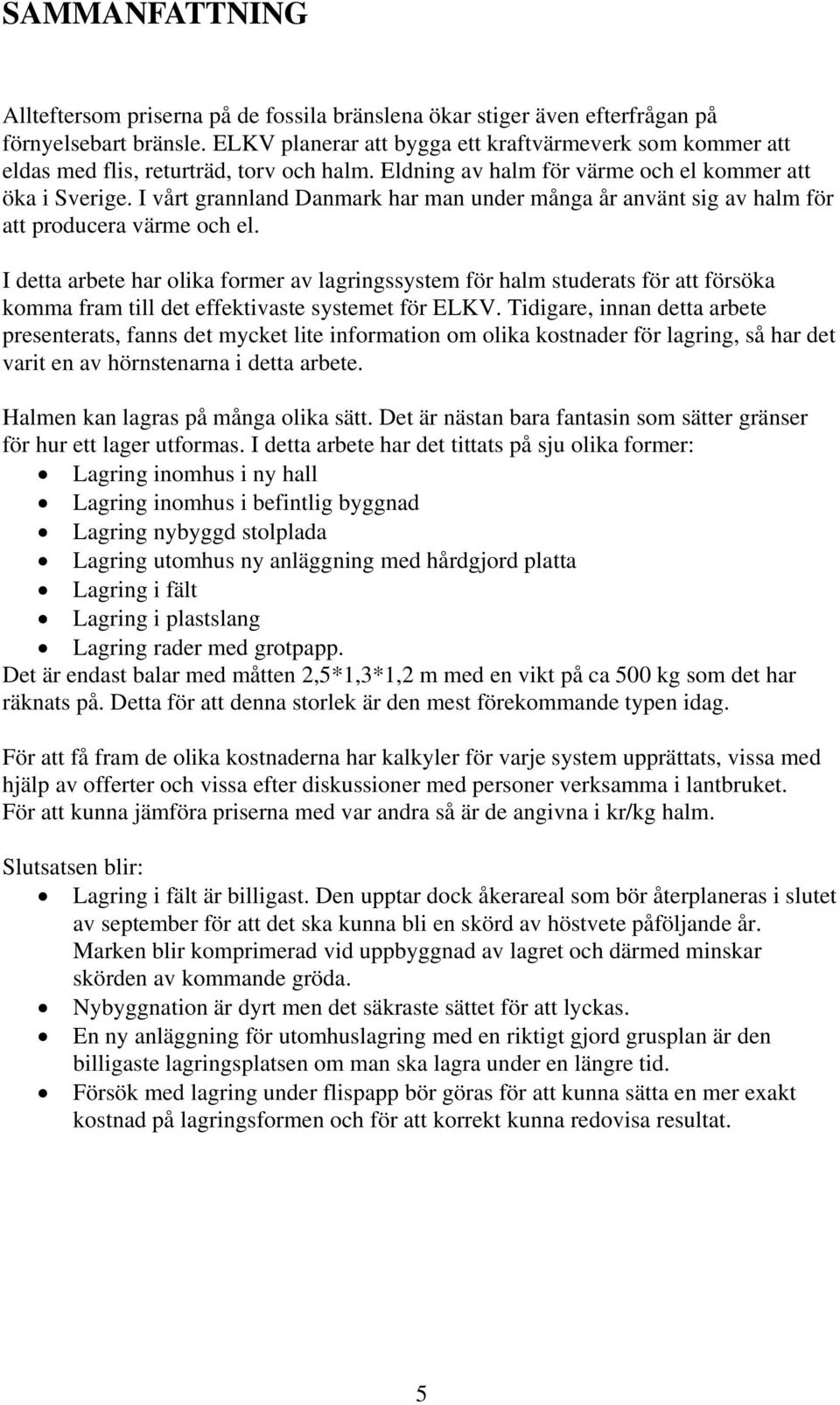 I vårt grannland Danmark har man under många år använt sig av halm för att producera värme och el.