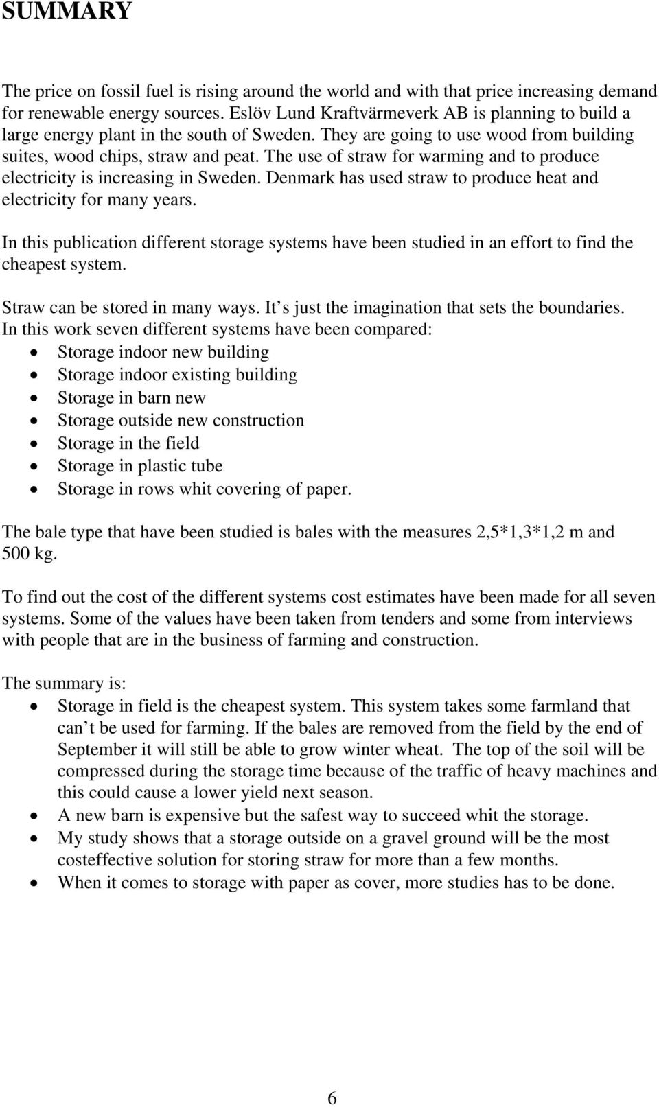 The use of straw for warming and to produce electricity is increasing in Sweden. Denmark has used straw to produce heat and electricity for many years.