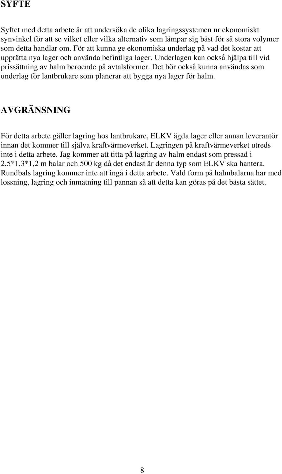 Det bör också kunna användas som underlag för lantbrukare som planerar att bygga nya lager för halm.