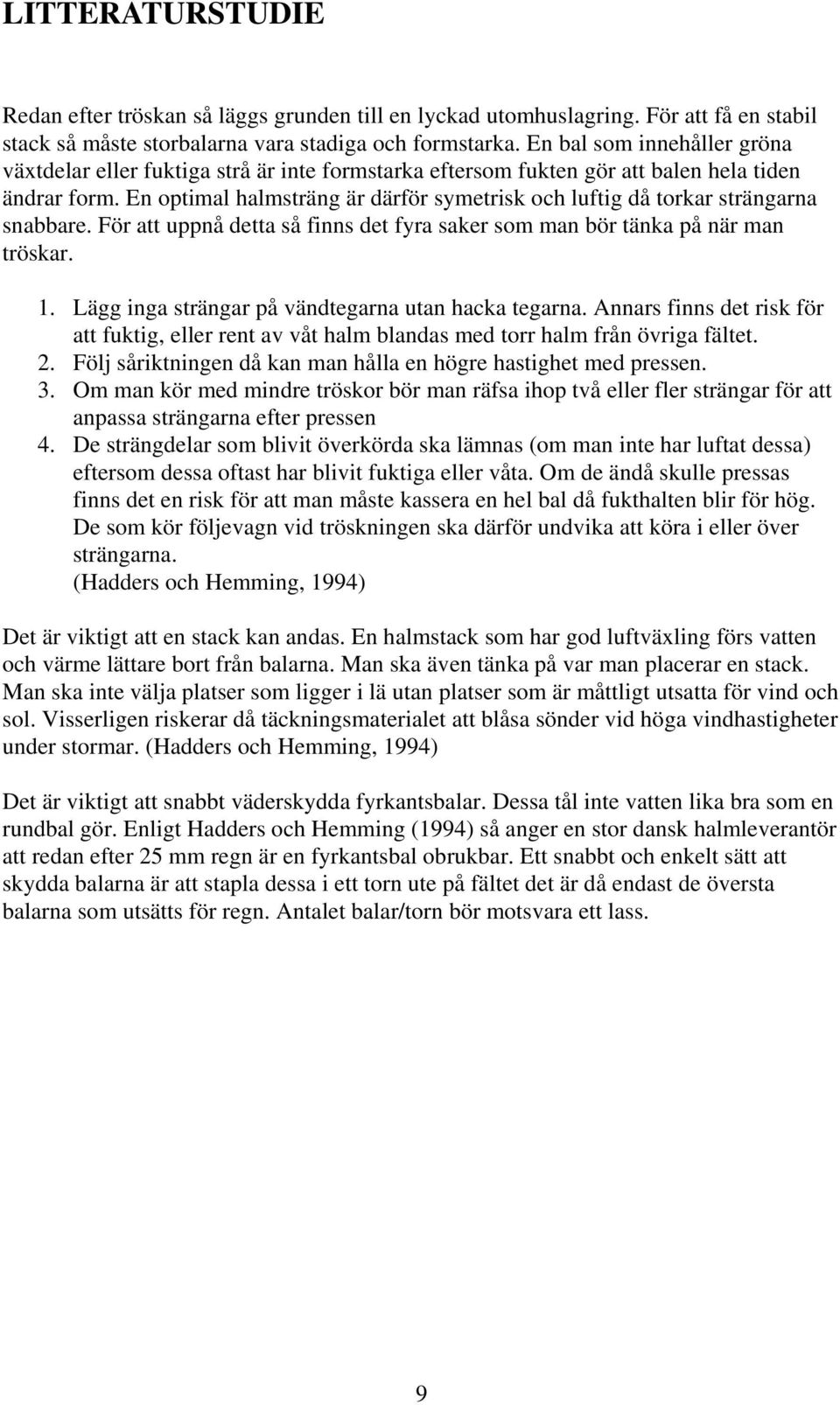 En optimal halmsträng är därför symetrisk och luftig då torkar strängarna snabbare. För att uppnå detta så finns det fyra saker som man bör tänka på när man tröskar. 1.