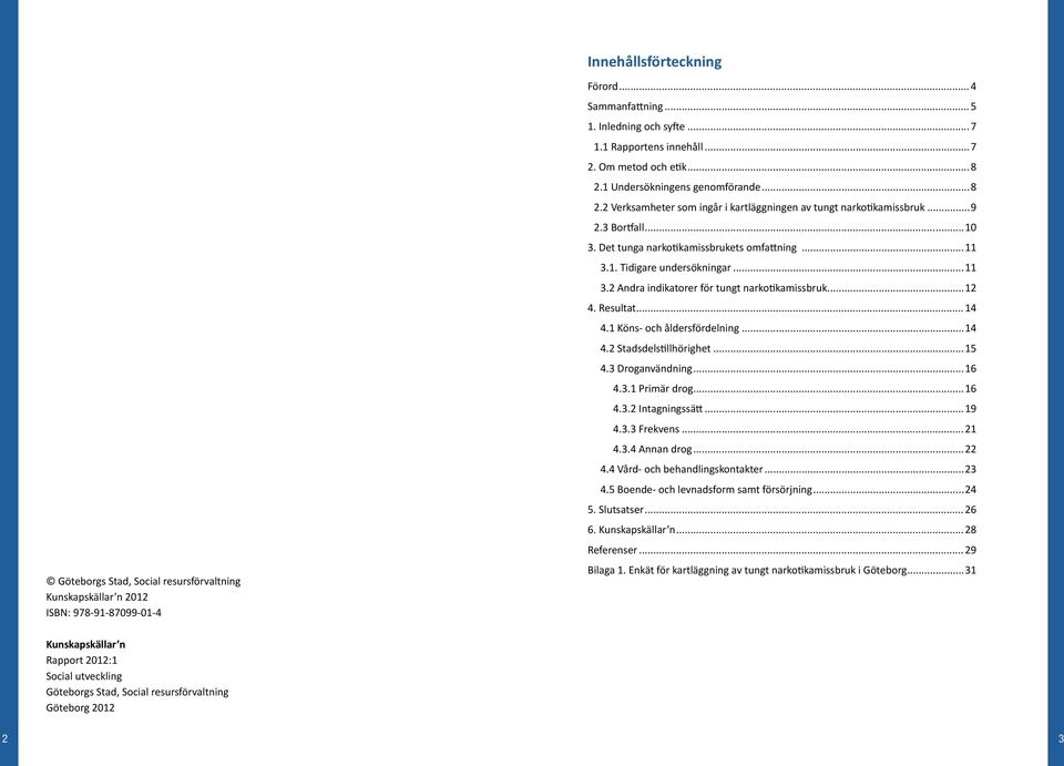 ..11 3.1. Tidigare undersökningar...11 3.2 Andra indikatorer för tungt narkotikamissbruk...12 4. Resultat... 14 4.1 Köns- och åldersfördelning...14 4.2 Stadsdelstillhörighet...15 4.3 Droganvändning.