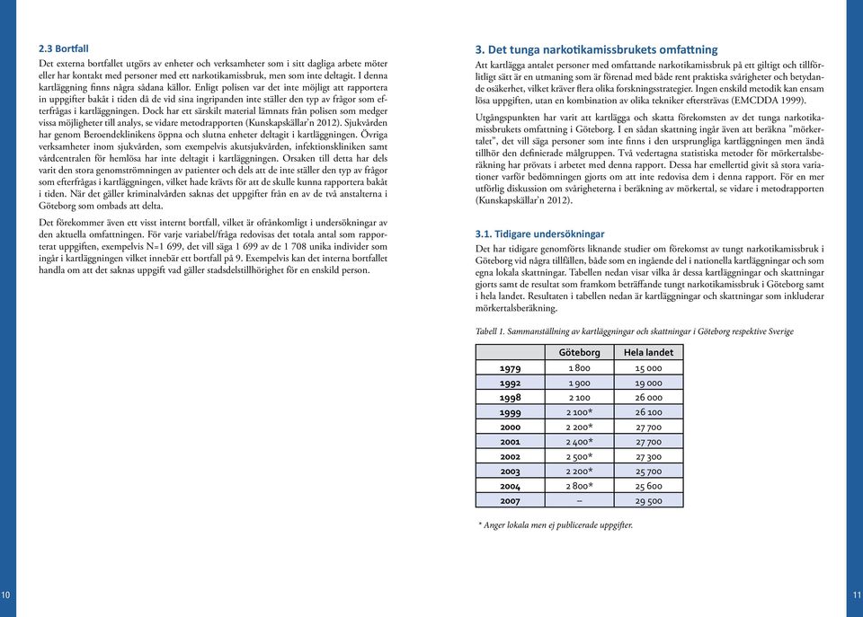 Enligt polisen var det inte möjligt att rapportera in uppgifter bakåt i tiden då de vid sina ingripanden inte ställer den typ av frågor som efterfrågas i kartläggningen.